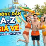 Giá vé vào Công Viên Nước Hồ Tây & kinh nghiệm vui chơi a-z
