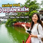 Khám phá Hồ Hoàn Kiếm ở Hà Nội biểu tượng trái tim thủ đô