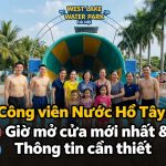 Giờ mở cửa công viên nước hồ tây mới nhất & thông tin cần biết